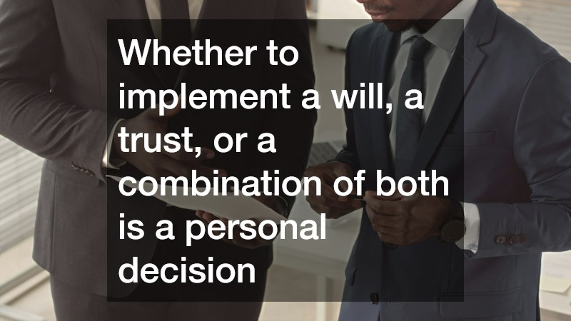 Whether to implement a will, a trust, or a combination of both is a personal decision