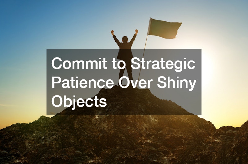 Commit to Strategic Patience Over Shiny Objects