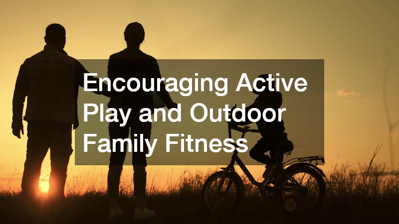 Encouraging Active Play and Outdoor Family Fitness