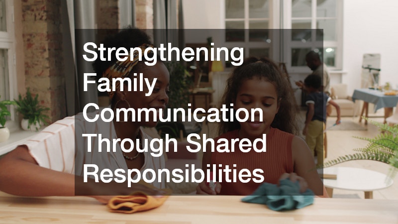 Strengthening Family Communication Through Shared Responsibilities