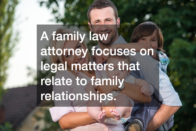 A family law attorney focuses on legal matters that relate to family relationships.