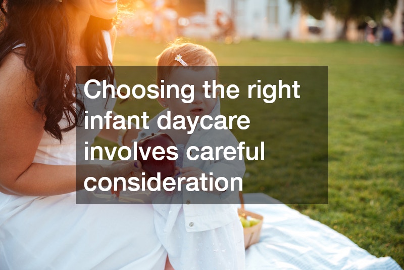 Choosing the right infant daycare involves careful consideration