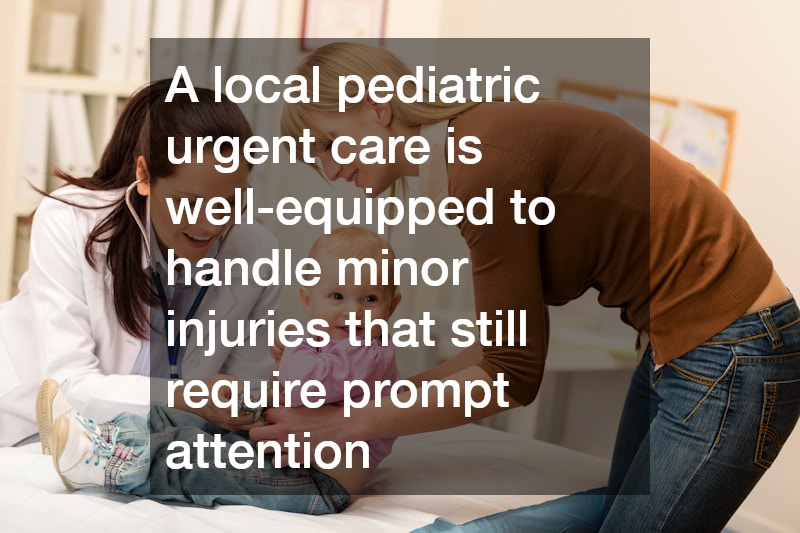 A local pediatric urgent care is well-equipped to handle minor injuries that still require prompt attention