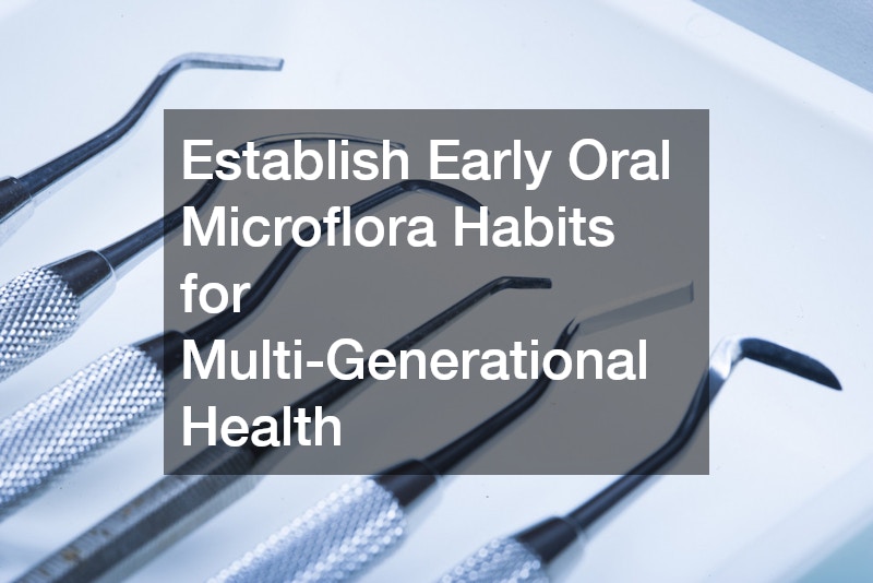 Establish Early Oral Microflora Habits for Multi-Generational Health