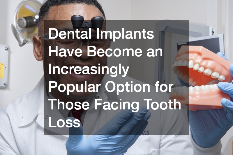Dental Implants Have Become an Increasingly Popular Option for Those Facing Tooth Loss
