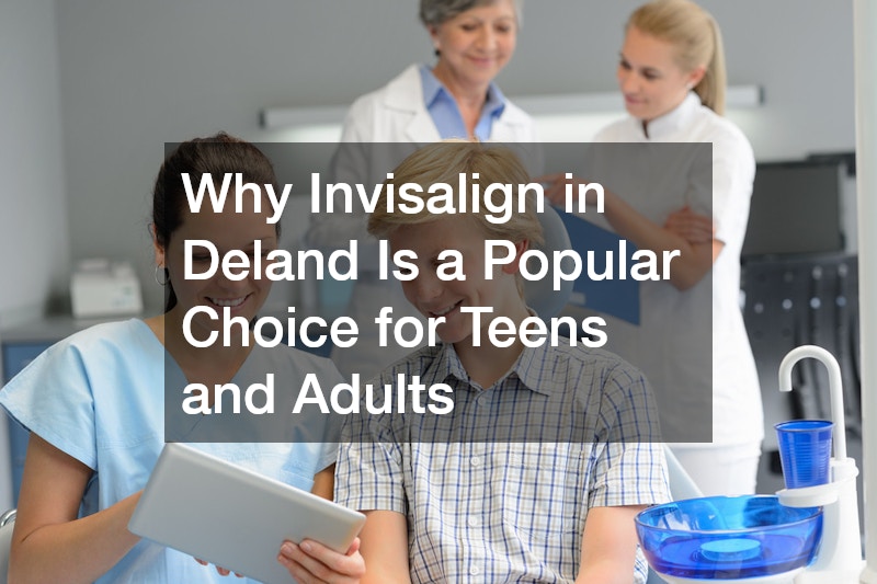 Why Invisalign in Deland Is a Popular Choice for Teens and Adults