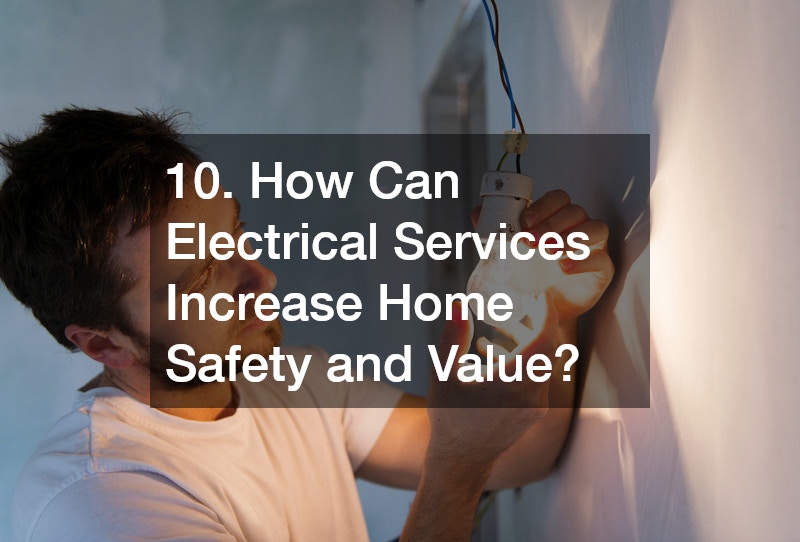 10. How Can Electrical Services Increase Home Safety and Value?