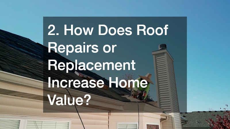 2. How Does Roof Repairs or Replacement Increase Home Value?
