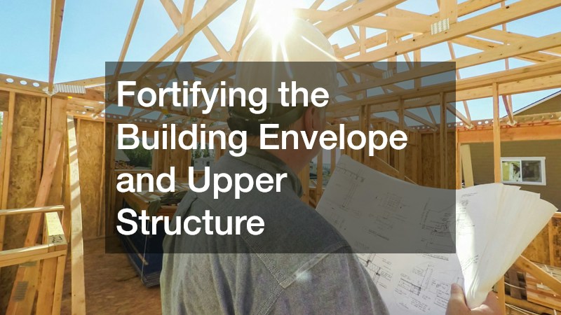 Fortifying the Building Envelope and Upper Structure