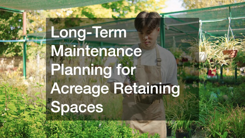 Long-Term Maintenance Planning for Acreage Retaining Spaces