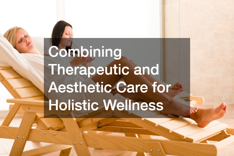 Combining Therapeutic and Aesthetic Care for Holistic Wellness