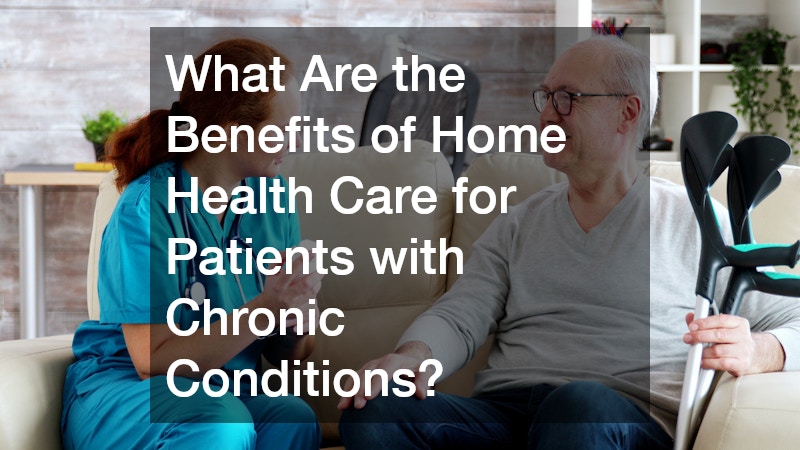 What Are the Benefits of Home Health Care for Patients with Chronic Conditions?