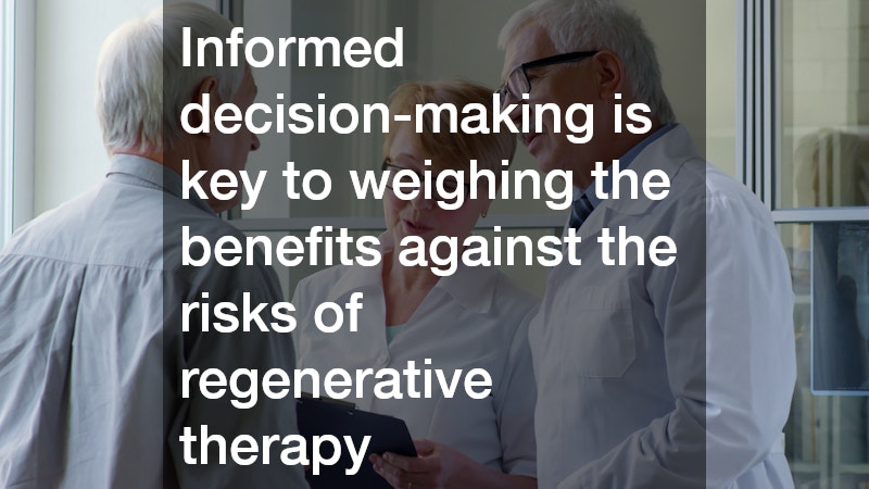 Informed decision-making is key to weighing the benefits against the risks of regenerative therapy