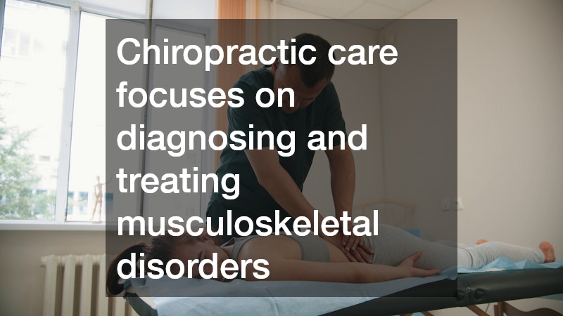 Chiropractic care focuses on diagnosing and treating musculoskeletal disorders