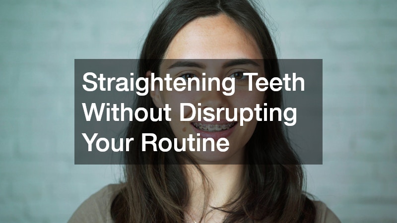 Straightening Teeth Without Disrupting Your Routine