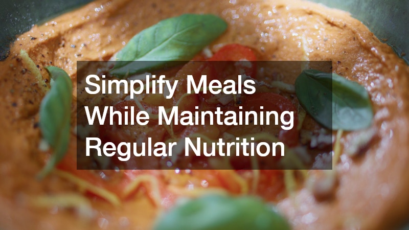 Simplify Meals While Maintaining Regular Nutrition