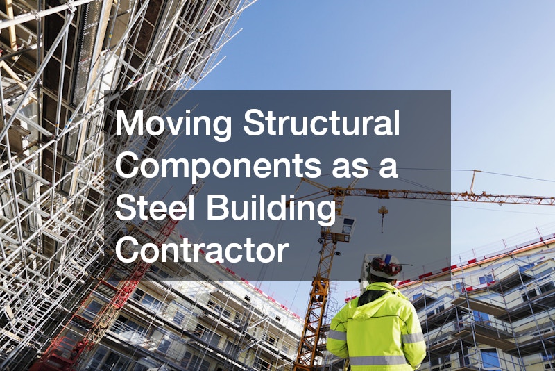 Moving Structural Components as a Steel Building Contractor