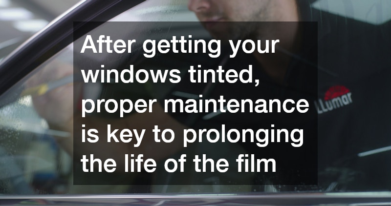 After getting your windows tinted, proper maintenance is key to prolonging the life of the film