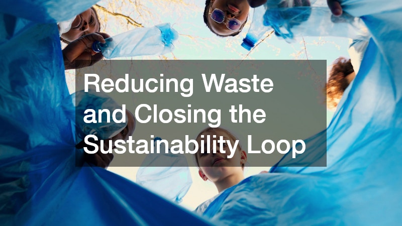 Reducing Waste and Closing the Sustainability Loop