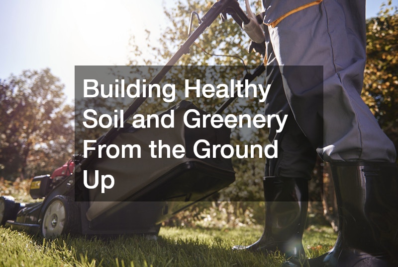 Building Healthy Soil and Greenery From the Ground Up