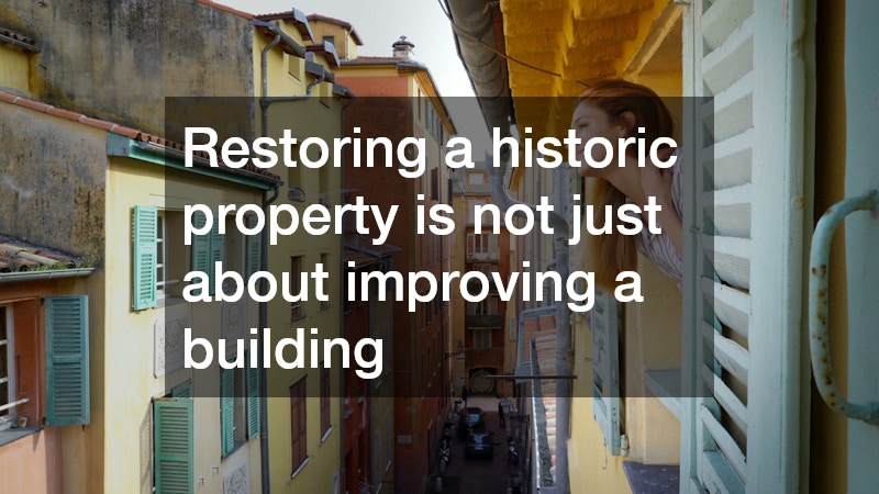 Restoring a historic property is not just about improving a building