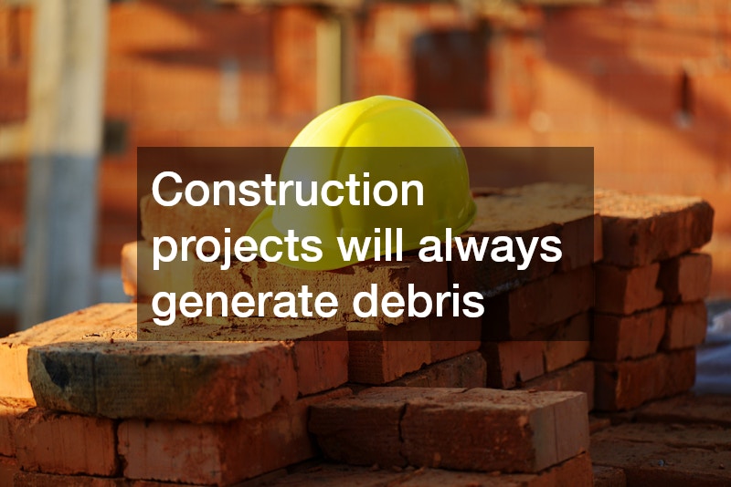Construction projects will always generate debris