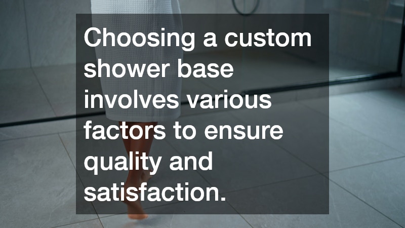 Choosing a custom shower base involves various factors to ensure quality and satisfaction.