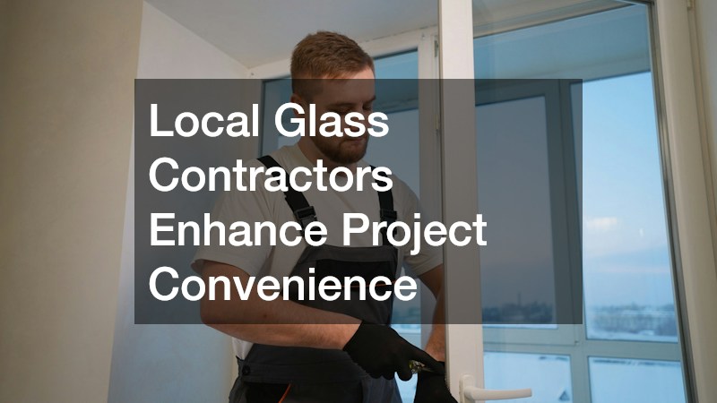 Local Glass Contractors Enhance Project Convenience