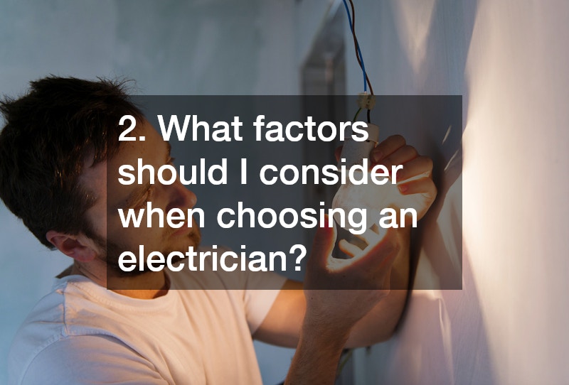 2. What factors should I consider when choosing an electrician?