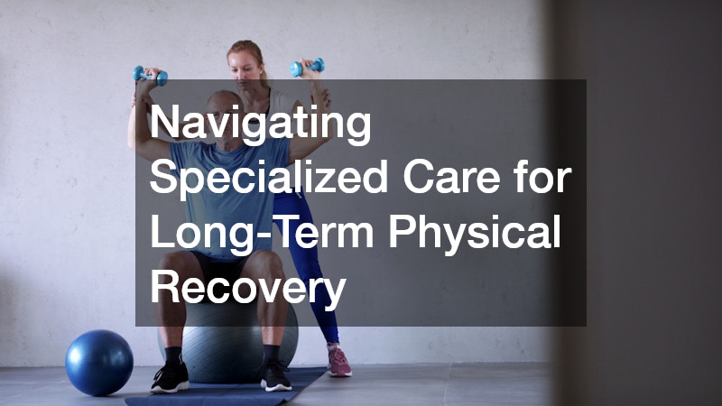Navigating Specialized Care for Long-Term Physical Recovery