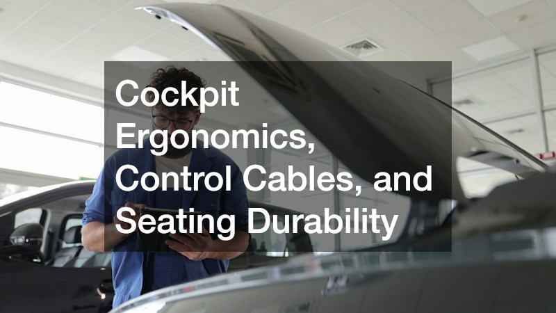 Cockpit Ergonomics, Control Cables, and Seating Durability