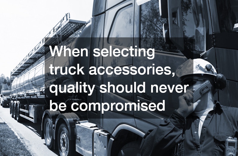 When selecting truck accessories, quality should never be compromised