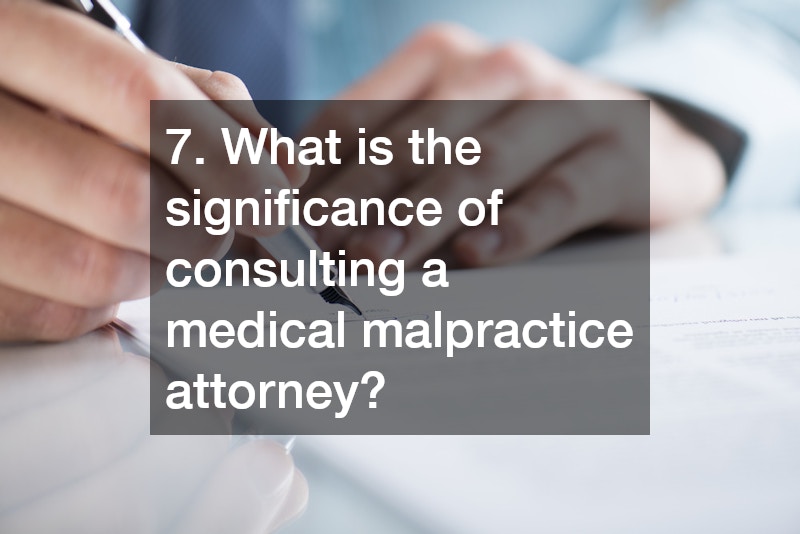 7. What is the significance of consulting a medical malpractice attorney?