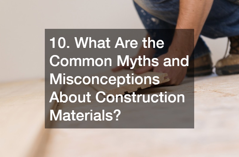 10. What Are the Common Myths and Misconceptions About Construction Materials?