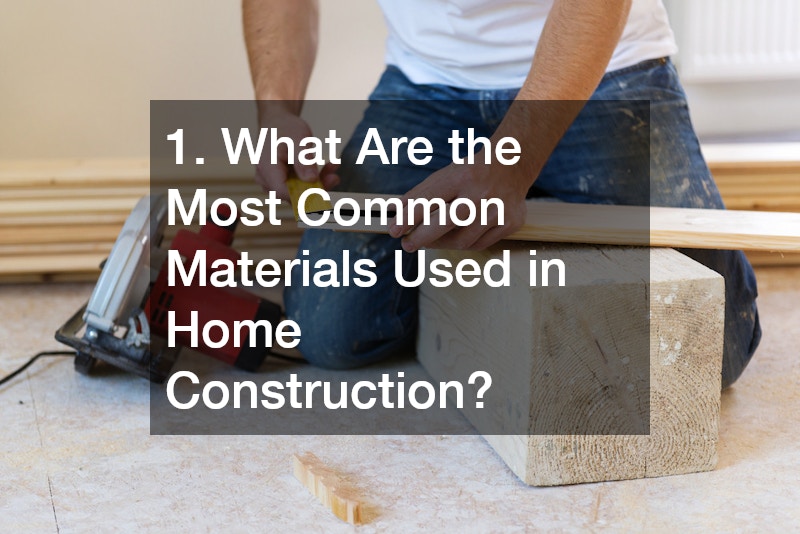 1. What Are the Most Common Materials Used in Home Construction?