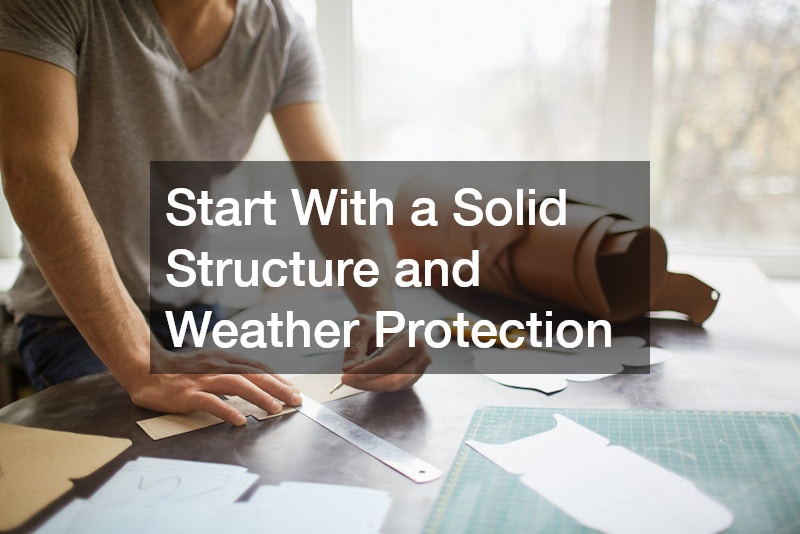 Start With a Solid Structure and Weather Protection