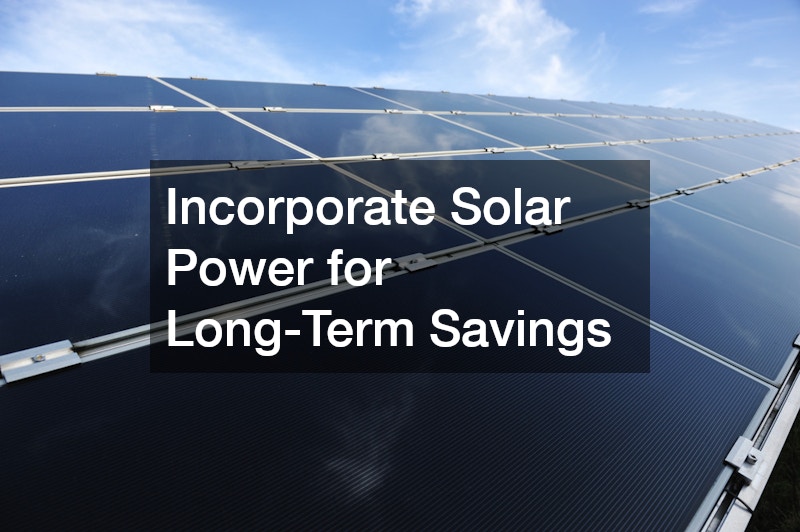 Incorporate Solar Power for Long-Term Savings
