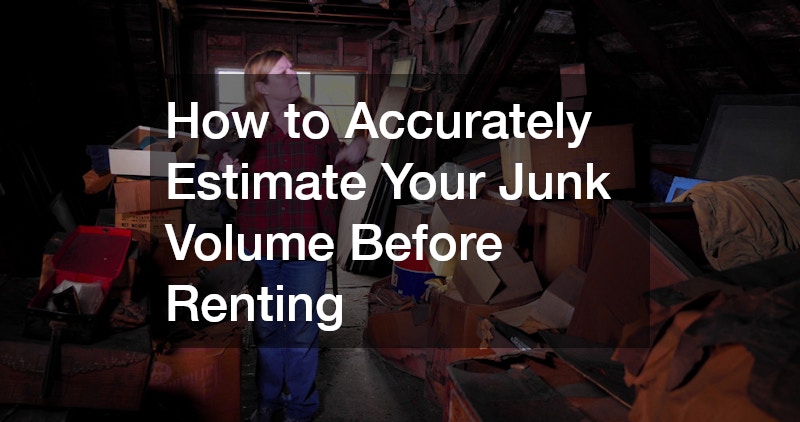 How to Accurately Estimate Your Junk Volume Before Renting