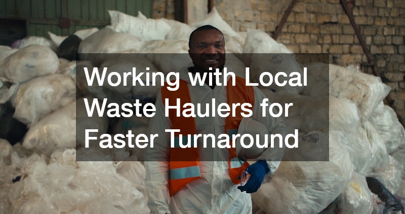 Working with Local Waste Haulers for Faster Turnaround