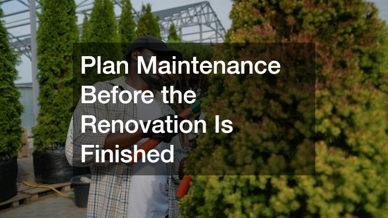 Plan Maintenance Before the Renovation Is Finished