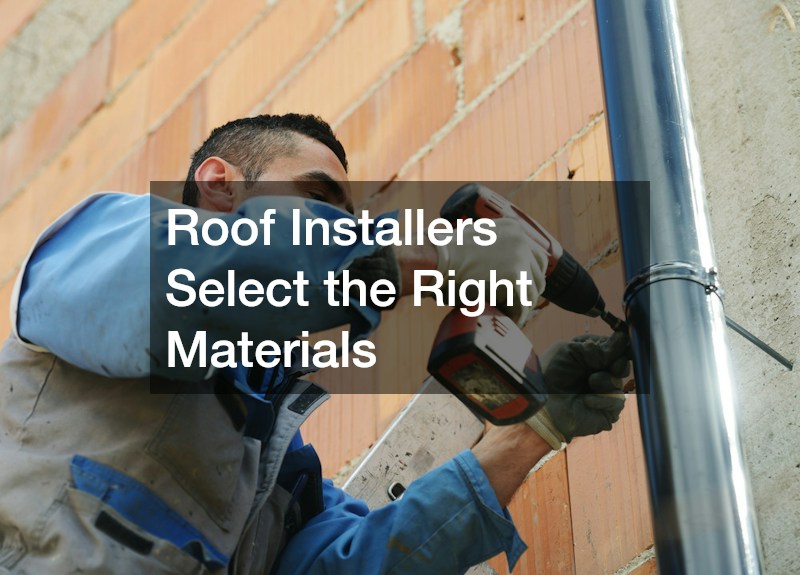 Roof Installers Select the Right Materials