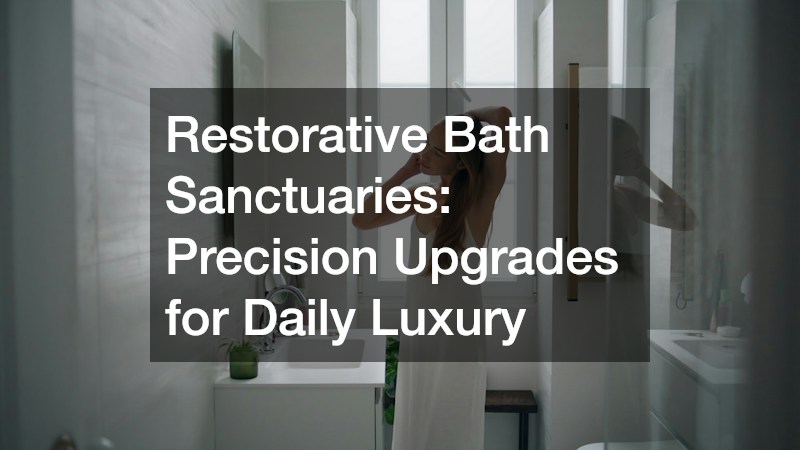 Restorative Bath Sanctuaries: Precision Upgrades for Daily Luxury