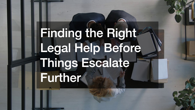 Finding the Right Legal Help Before Things Escalate Further