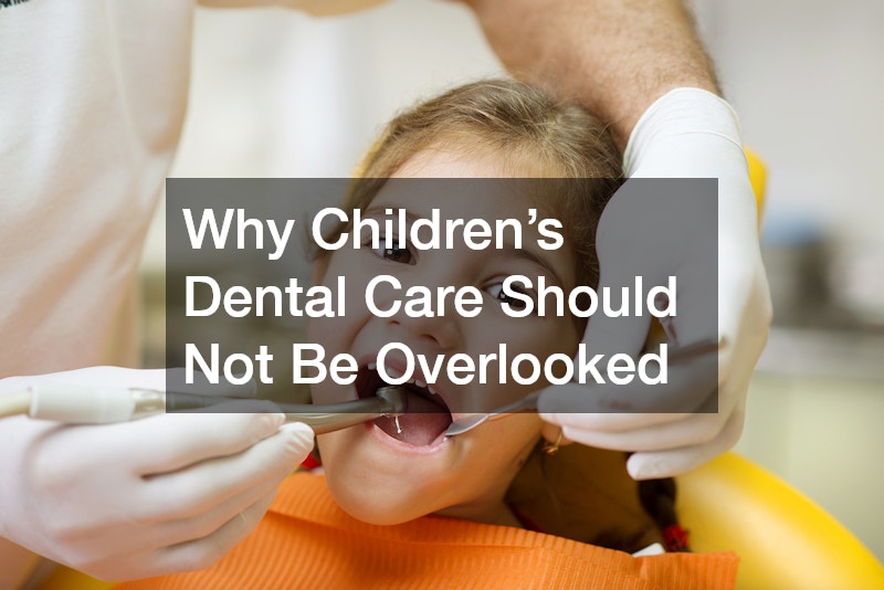 Why Children’s Dental Care Should Not Be Overlooked