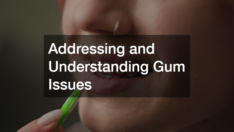 Addressing and Understanding Gum Issues