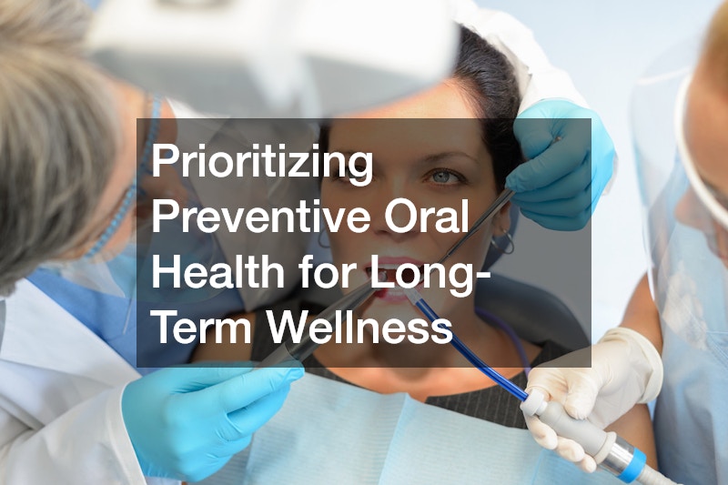 Prioritizing Preventive Oral Health for Long-Term Wellness