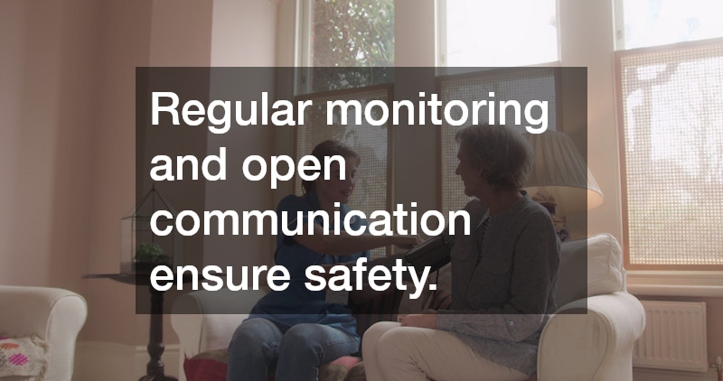 Regular monitoring and open communication ensure safety.