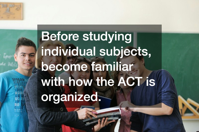 Before studying individual subjects, become familiar with how the ACT is organized.