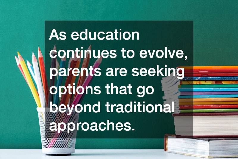 As education continues to evolve, parents are seeking options that go beyond traditional approaches.