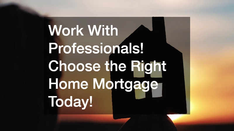 Work With Professionals! Choose the Right Home Mortgage Today!